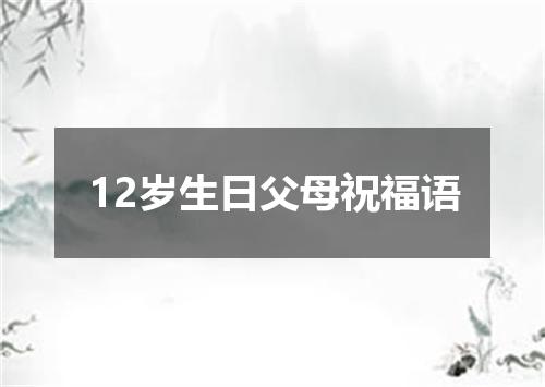 12岁生日父母祝福语