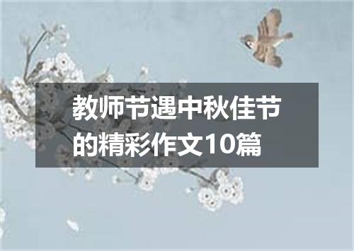 教师节遇中秋佳节的精彩作文10篇