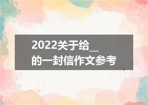 2022关于给__的一封信作文参考