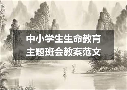 中小学生生命教育主题班会教案范文
