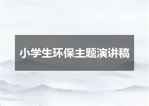 小学生环保主题演讲稿