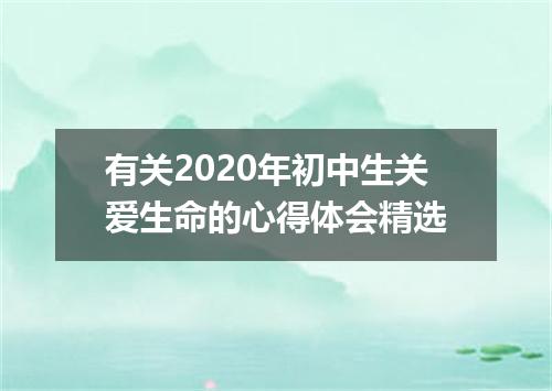有关2020年初中生关爱生命的心得体会精选