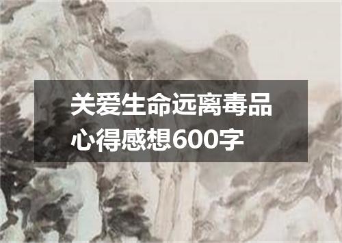 关爱生命远离毒品心得感想600字