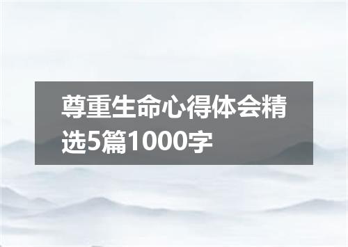 尊重生命心得体会精选5篇1000字