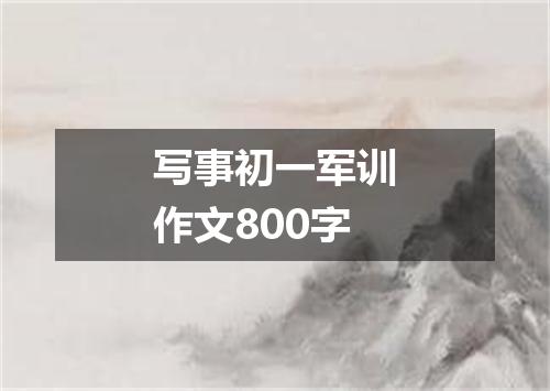 写事初一军训作文800字
