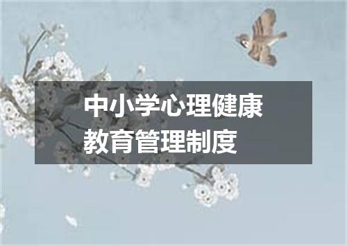 中小学心理健康教育管理制度