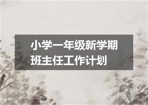 小学一年级新学期班主任工作计划