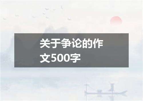 关于争论的作文500字