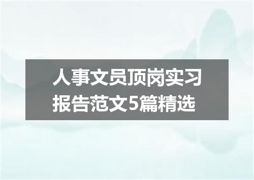 人事文员顶岗实习报告范文5篇精选