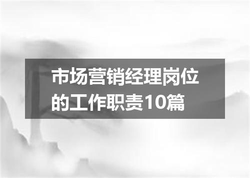 市场营销经理岗位的工作职责10篇