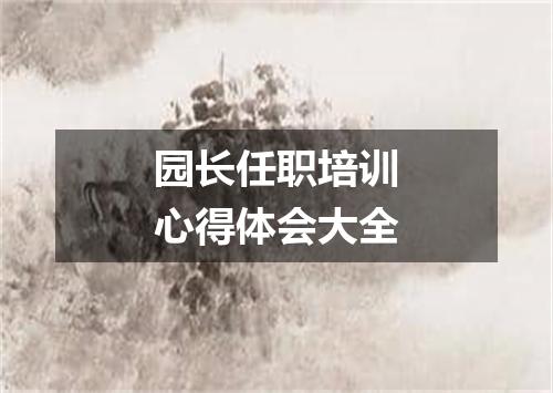 园长任职培训心得体会大全