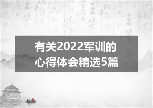 有关2022军训的心得体会精选5篇