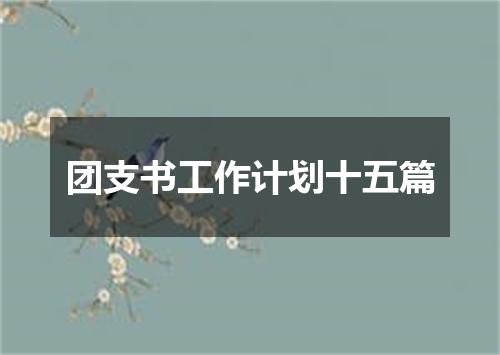 团支书工作计划十五篇