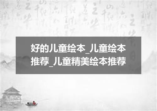 好的儿童绘本_儿童绘本推荐_儿童精美绘本推荐