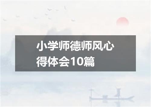 小学师德师风心得体会10篇