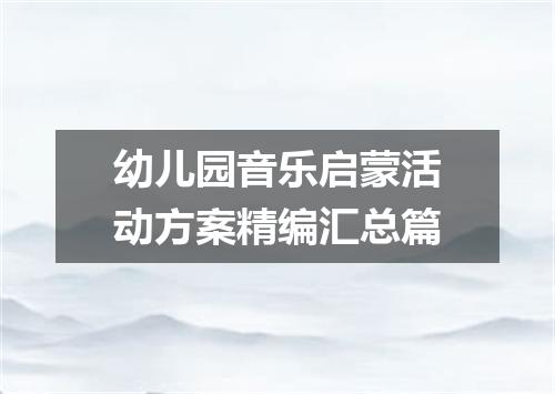 幼儿园音乐启蒙活动方案精编汇总篇