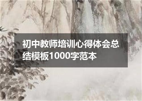初中教师培训心得体会总结模板1000字范本