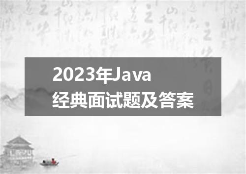 2023年Java经典面试题及答案
