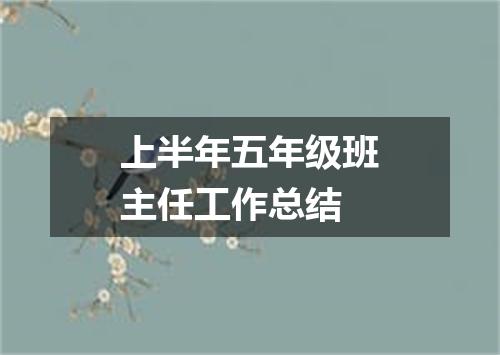 上半年五年级班主任工作总结