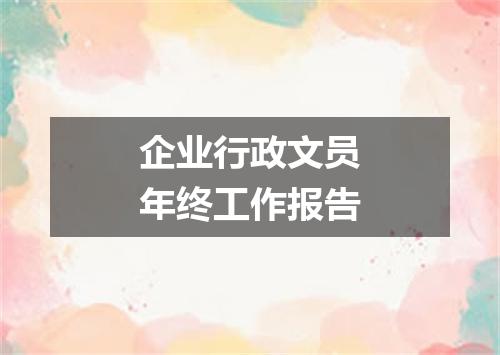 企业行政文员年终工作报告