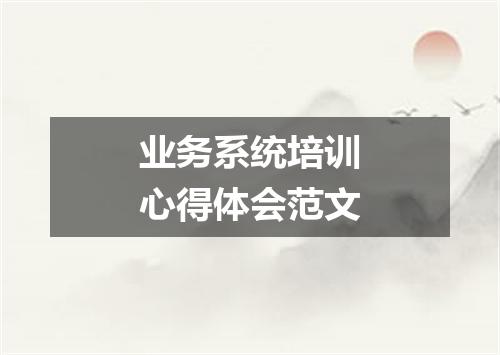 业务系统培训心得体会范文