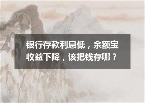 银行存款利息低,余额宝收益下降,该把钱存哪?