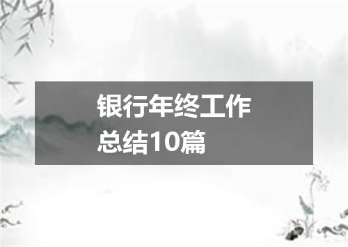 银行年终工作总结10篇