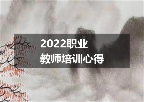 2022职业教师培训心得