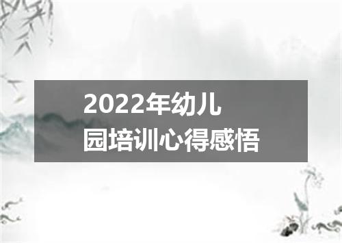 2022年幼儿园培训心得感悟