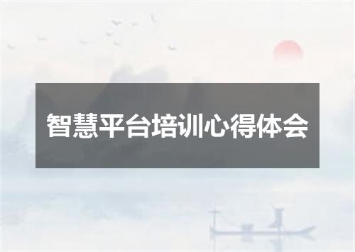 智慧平台培训心得体会
