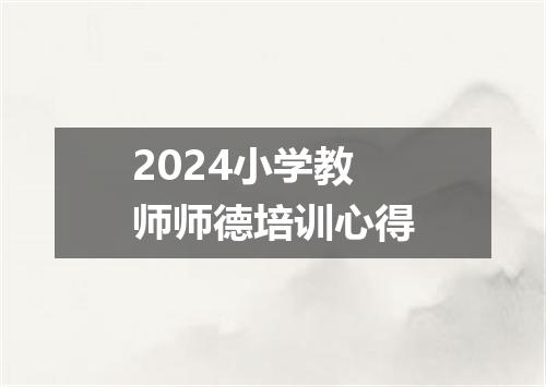 2024小学教师师德培训心得