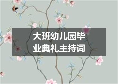 大班幼儿园毕业典礼主持词