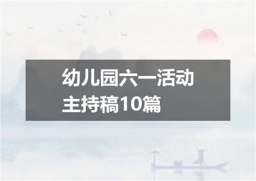 幼儿园六一活动主持稿10篇