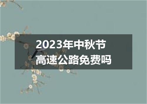 2023年中秋节高速公路免费吗