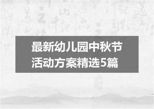 最新幼儿园中秋节活动方案精选5篇