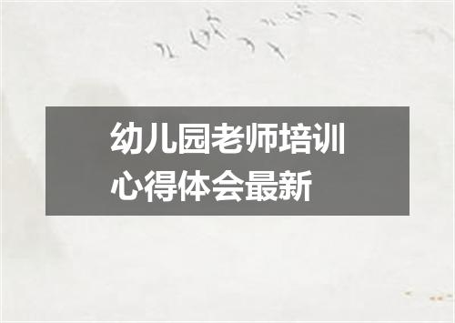 幼儿园老师培训心得体会最新