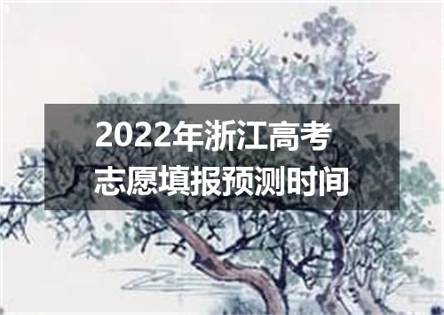 2022年浙江高考志愿填报预测时间