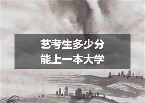 艺考生多少分能上一本大学