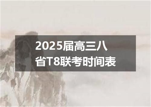 2025届高三八省T8联考时间表