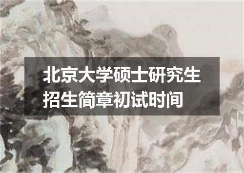 北京大学硕士研究生招生简章初试时间