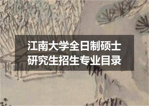 江南大学全日制硕士研究生招生专业目录