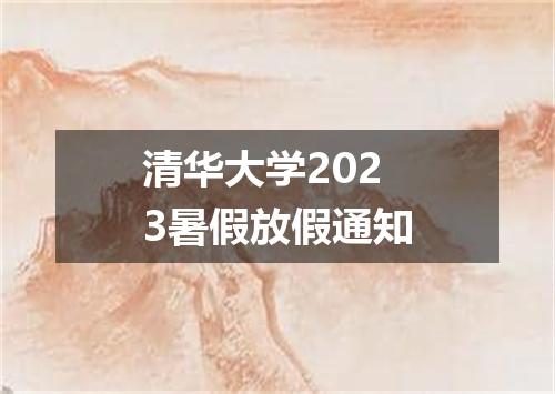 清华大学2023暑假放假通知