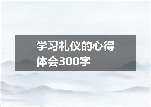 学习礼仪的心得体会300字