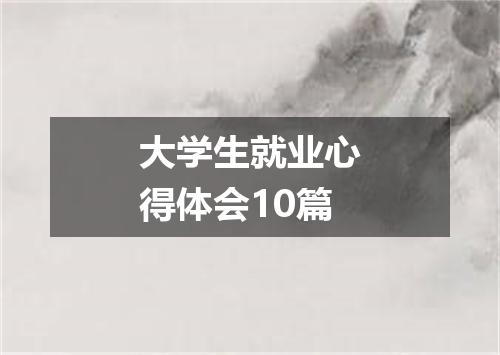 大学生就业心得体会10篇