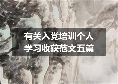 有关入党培训个人学习收获范文五篇