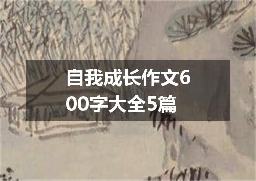 自我成长作文600字大全5篇