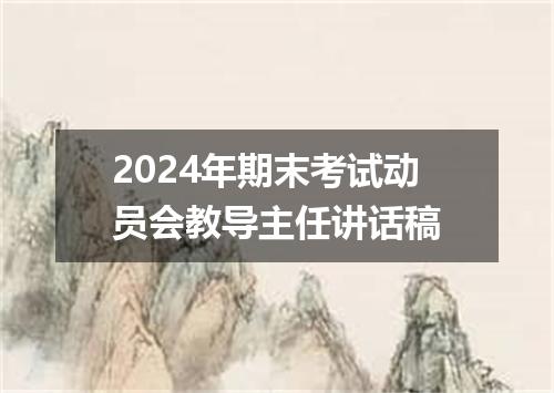 2024年期末考试动员会教导主任讲话稿