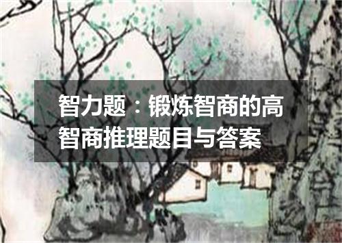 智力题：锻炼智商的高智商推理题目与答案