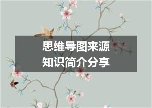 思维导图来源知识简介分享