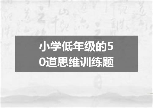 小学低年级的50道思维训练题